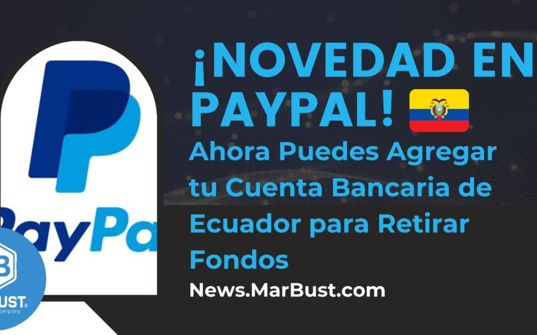 ¡Novedad en PayPal! Ahora Puedes Agregar tu Cuenta Bancaria de Ecuador para Retirar Fondos